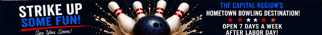 Strike up some fun — The Capital Region's hometown bowling destination. Open 7 days a week after Labor Day.